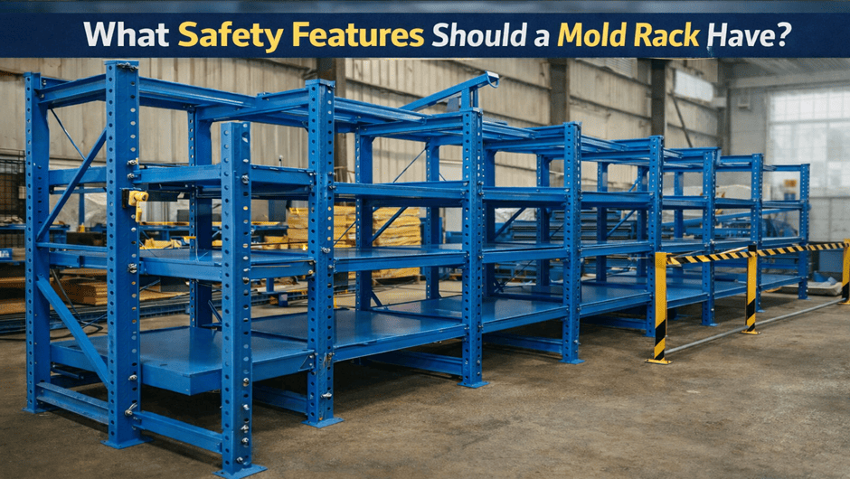 What Safety Features Should a Mold Rack Have for Industrial Mold Storage?